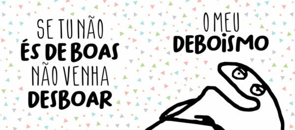 Se tu não é de boas, não venha desboar o meu deboísmo